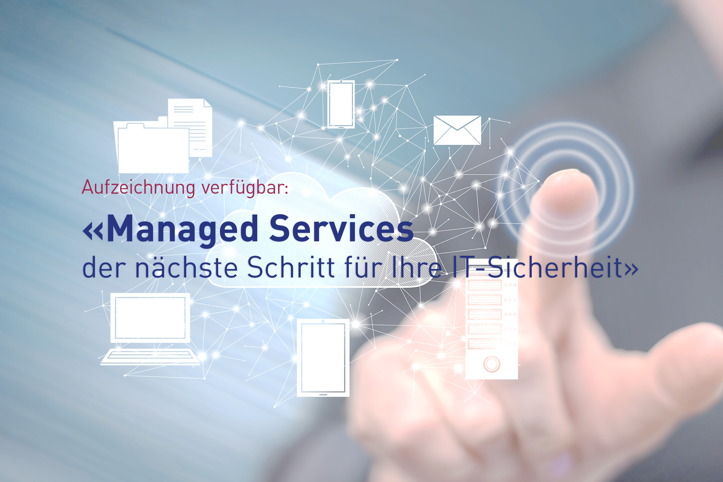 Aufzeichnung verfügbar: Webinar «Managed Services – der nächste Schritt für Ihre IT-Sicherheit»