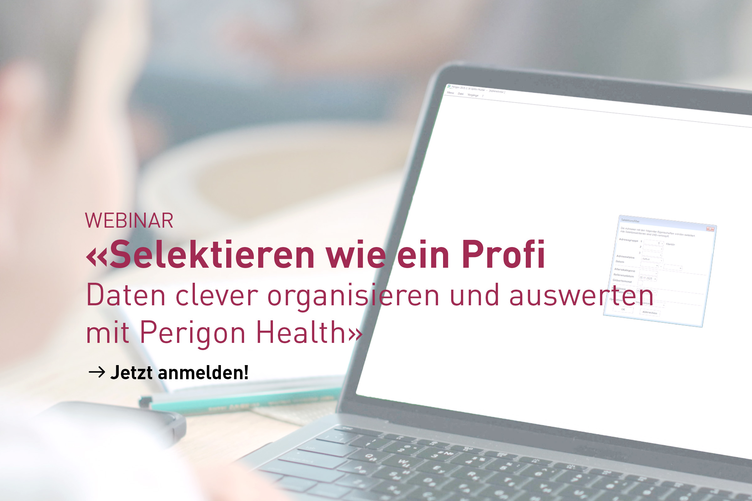 Webinar: «Selektieren wie ein Profi - Daten clever und effizient organisieren und auswerten mit Perigon Health»